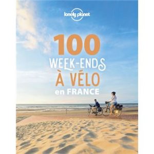 100 week-ends à vélo en France - Guide Lonely Planet