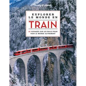 Explorer le mond en train - Guide Lonely Planet