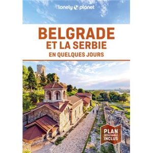 Belgrade et la Serbie - En quelques jours - Guide Lonely Planet