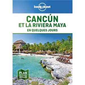 Cancun et la Riviera Maya - En quelques jours - Guide Lonely Planet