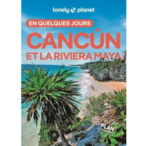 Cancun et la riviere Maya en quelques jours 2ed Lonely Planet 9782384927999