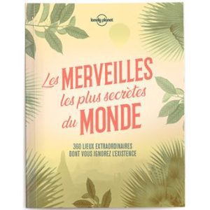 Les merveilles secrètes du monde - Lonely Planet