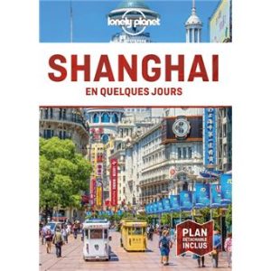 Shanghai - En quelques jours - Guide Lonely Planet