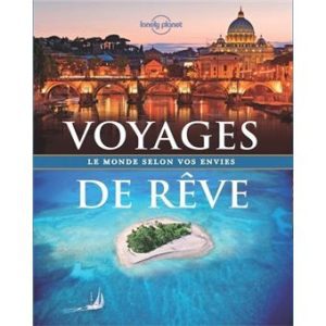 Voyages de rêve - Le monde selon vos envies - Guide Lonely Planet