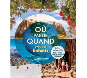 Où partir quand avec des enfants Lonely Planet